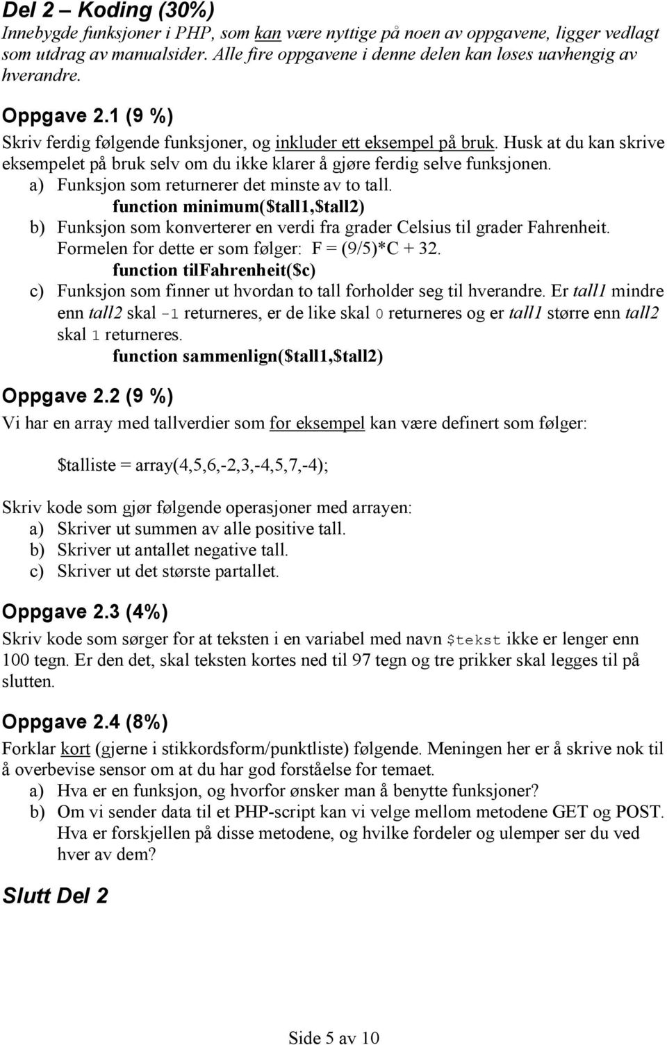 a) Funksjon som returnerer det minste av to tall. function minimum($tall1,$tall2) b) Funksjon som konverterer en verdi fra grader Celsius til grader Fahrenheit.