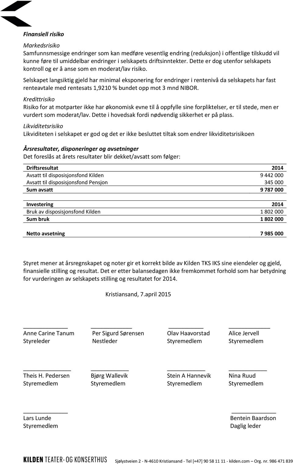 Selskapet langsiktig gjeld har minimal eksponering for endringer i rentenivå da selskapets har fast renteavtale med rentesats 1,9210 % bundet opp mot 3 mnd NIBOR.