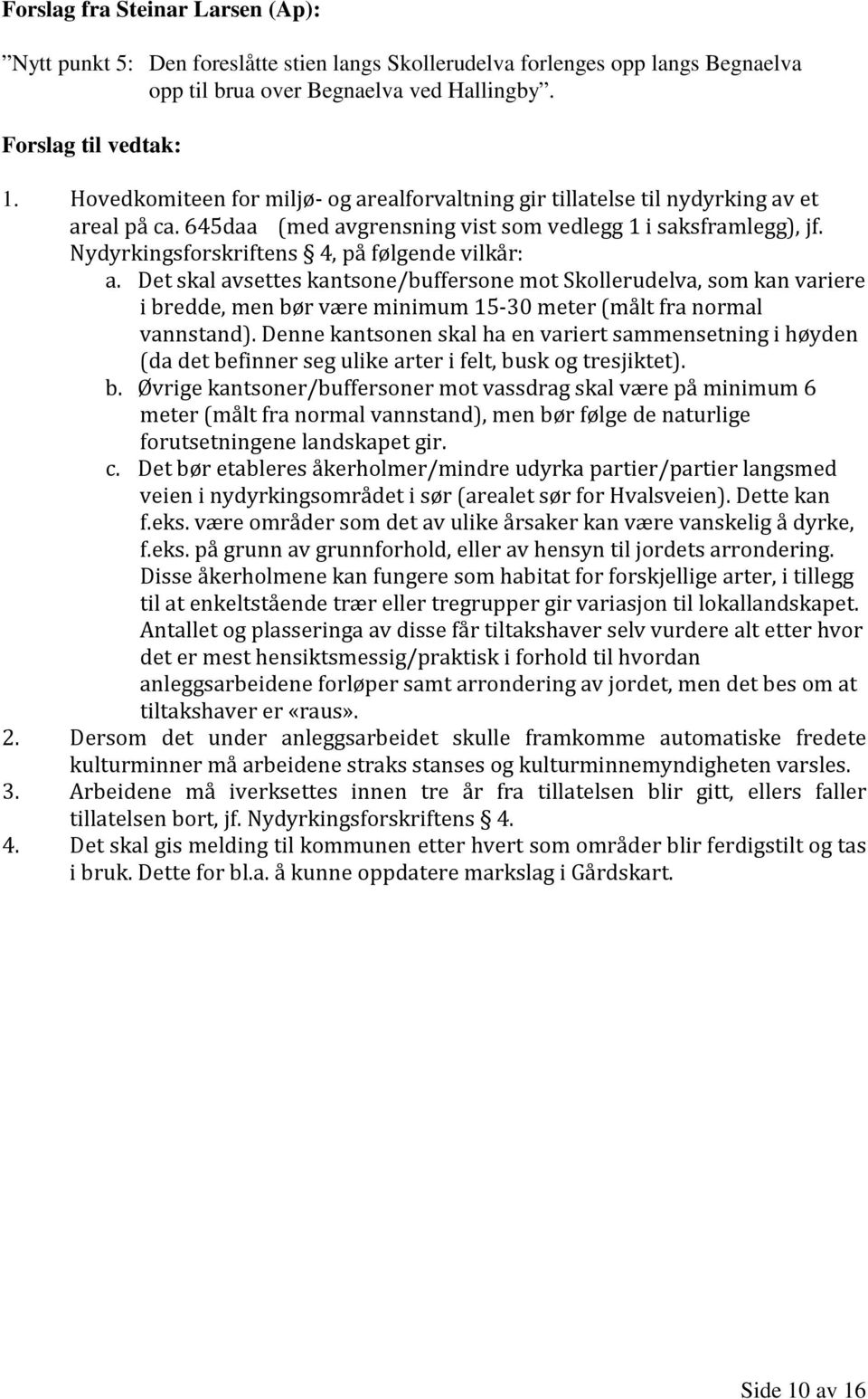 Nydyrkingsforskriftens 4, på følgende vilkår: a. Det skal avsettes kantsone/buffersone mot Skollerudelva, som kan variere i bredde, men bør være minimum 15-30 meter (målt fra normal vannstand).