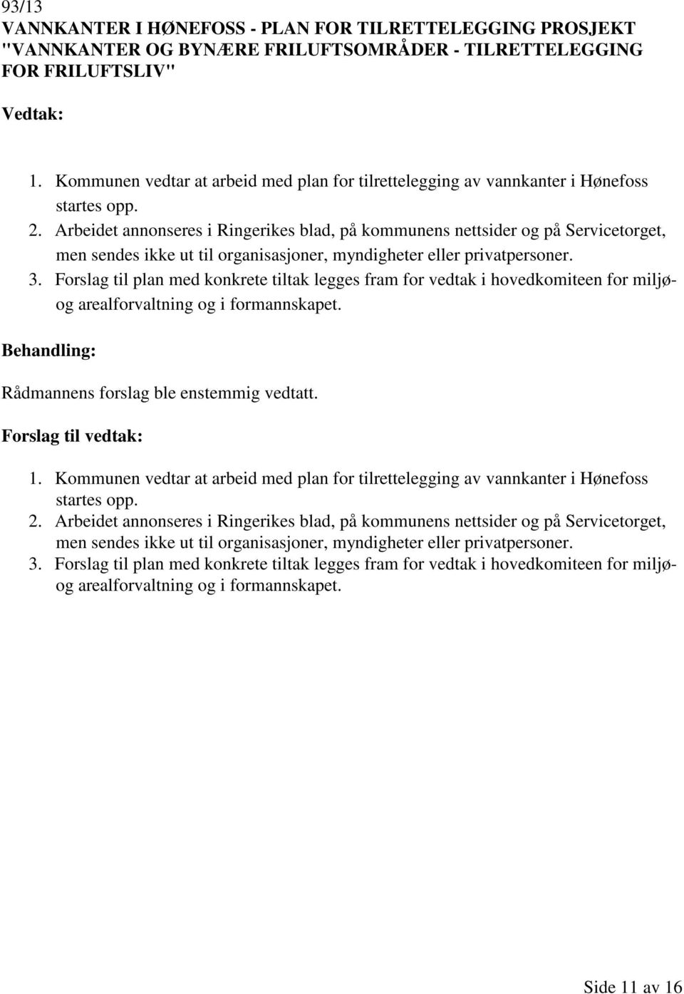 Arbeidet annonseres i Ringerikes blad, på kommunens nettsider og på Servicetorget, men sendes ikke ut til organisasjoner, myndigheter eller privatpersoner. 3.