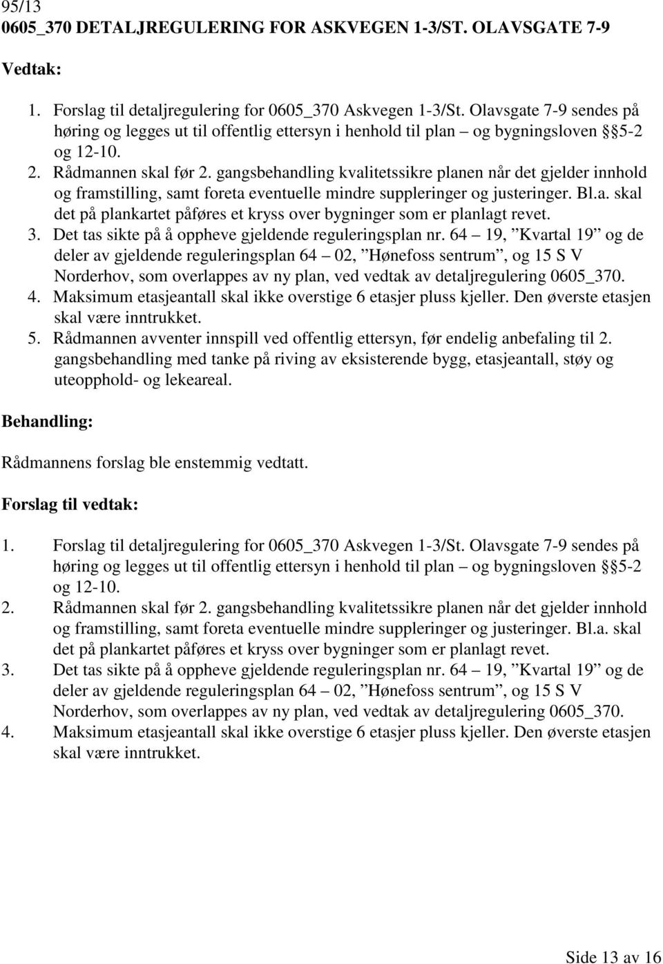 gangsbehandling kvalitetssikre planen når det gjelder innhold og framstilling, samt foreta eventuelle mindre suppleringer og justeringer. Bl.a. skal det på plankartet påføres et kryss over bygninger som er planlagt revet.