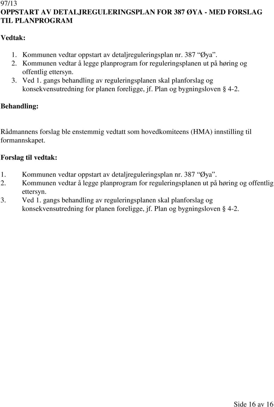 gangs behandling av reguleringsplanen skal planforslag og konsekvensutredning for planen foreligge, jf. Plan og bygningsloven 4-2.