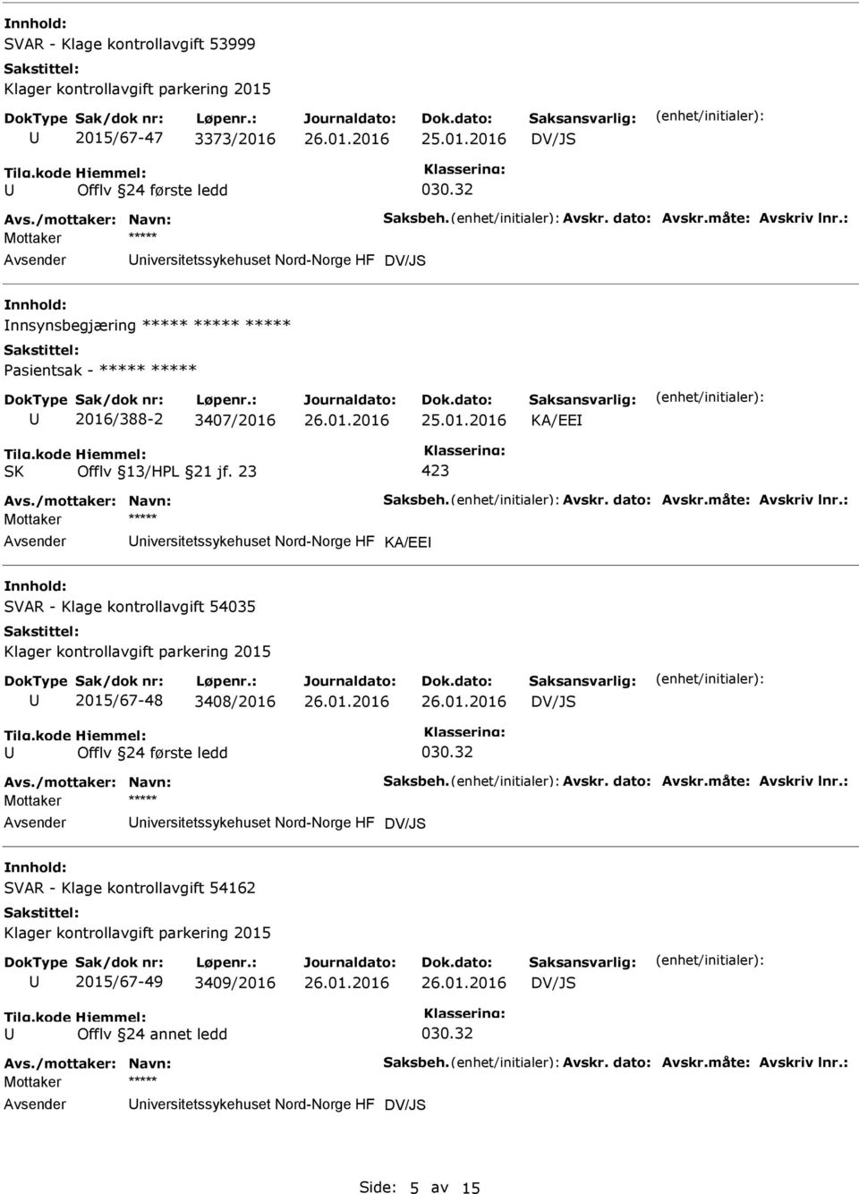 : niversitetssykehuset Nord-Norge HF KA/EE SVAR - Klage kontrollavgift 54035 Klager kontrollavgift parkering 2015 2015/67-48 3408/2016 DV/JS Offlv 24 første ledd 030.32 Avs./mottaker: Navn: Saksbeh.