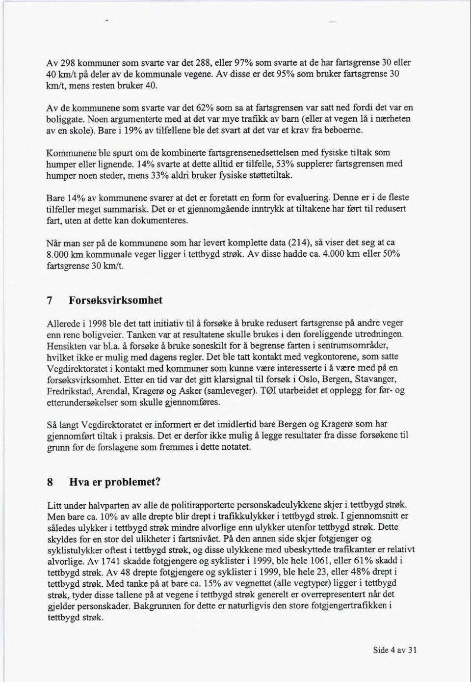 Noen argumenterte med at det var mye trafikk av barn (eller at vegen lå i nærheten av en skole). Bare i 19% av tilfellene ble det svart at det var et krav fra beboerne.