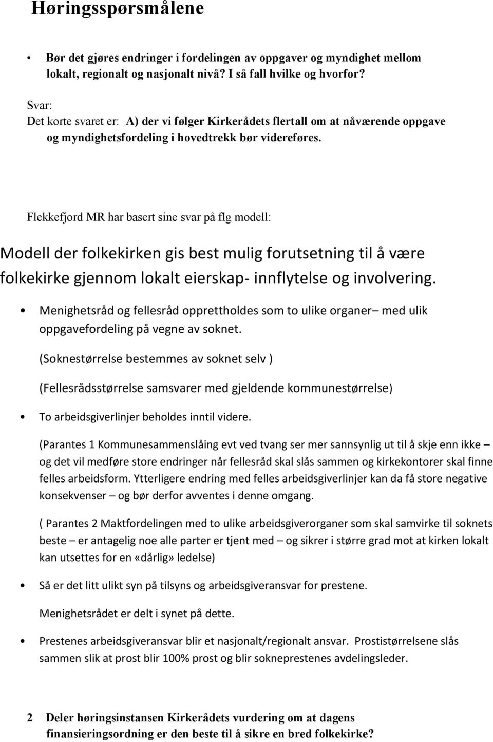 Flekkefjord MR har basert sine svar på flg modell: Modell der folkekirken gis best mulig forutsetning til å være folkekirke gjennom lokalt eierskap- innflytelse og involvering.