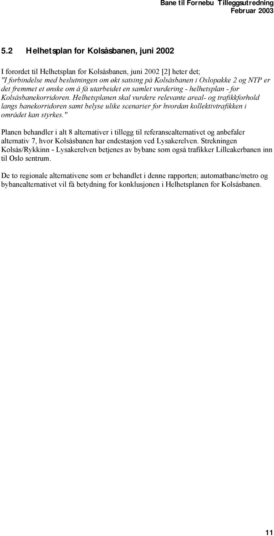 Helhetsplanen skal vurdere relevante areal- og trafikkforhold langs banekorridoren samt belyse ulike scenarier for hvordan kollektivtrafikken i området kan styrkes.