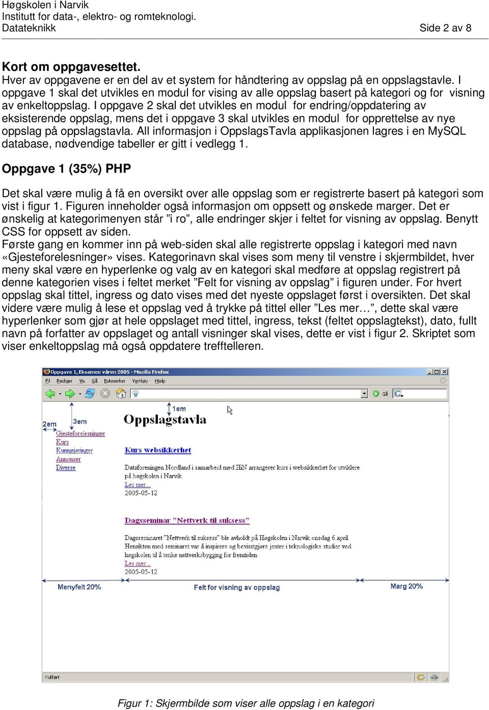 I oppgave 2 skal det utvikles en modul for endring/oppdatering av eksisterende oppslag, mens det i oppgave 3 skal utvikles en modul for opprettelse av nye oppslag på oppslagstavla.