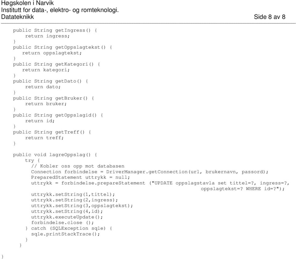 databasen Connection forbindelse = DriverManager.getConnection(url, brukernavn, passord); PreparedStatement uttrykk = null; uttrykk = forbindelse.preparestatement ("UPDATE oppslagstavla set tittel=?