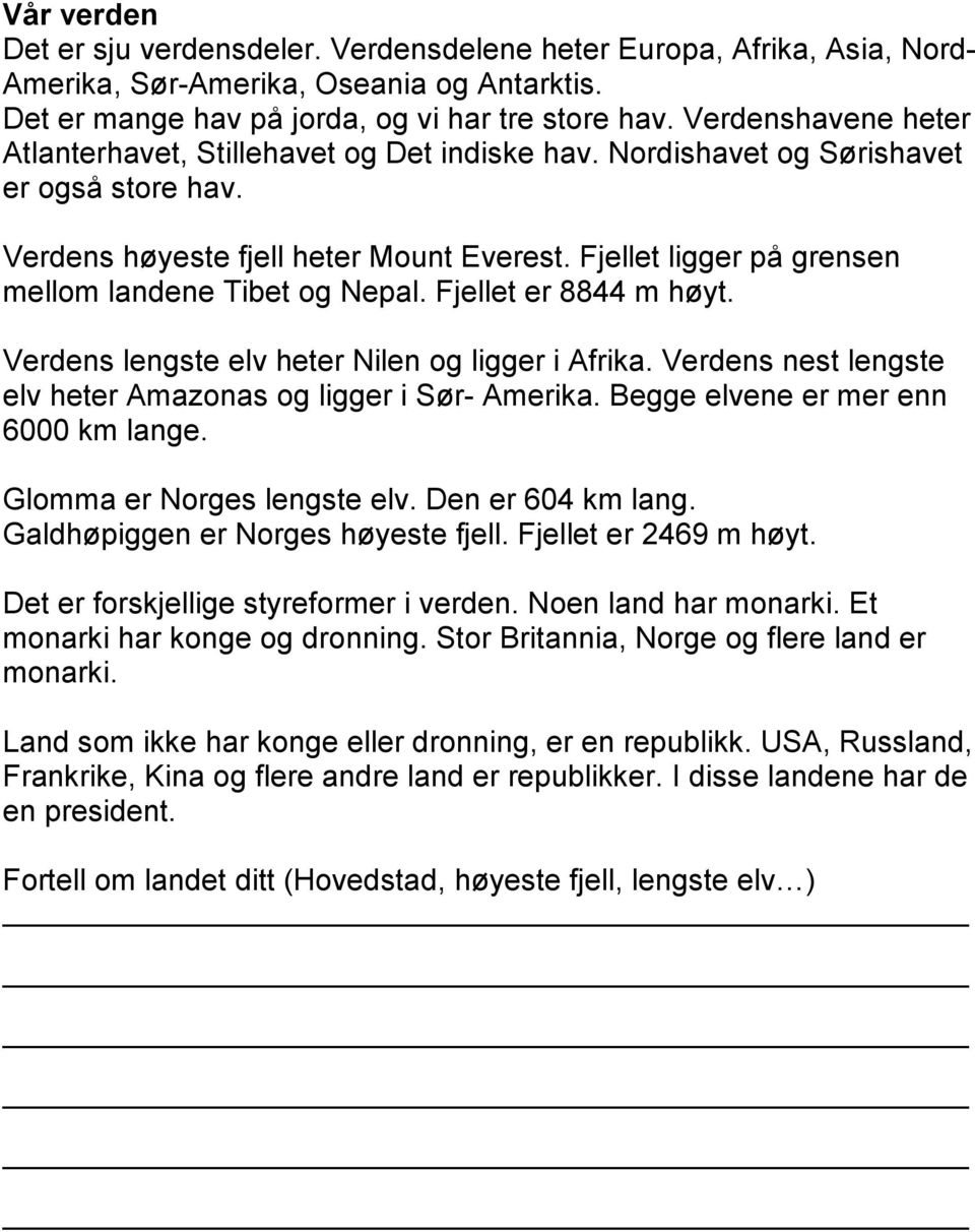 Fjellet ligger på grensen mellom landene Tibet og Nepal. Fjellet er 8844 m høyt. Verdens lengste elv heter Nilen og ligger i Afrika. Verdens nest lengste elv heter Amazonas og ligger i Sør- Amerika.