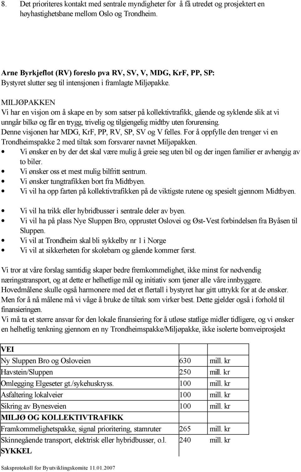 MILJØPAKKEN Vi har en visjon om å skape en by som satser på kollektivtrafikk, gående og syklende slik at vi unngår bilkø og får en trygg, trivelig og tilgjengelig midtby uten forurensing.