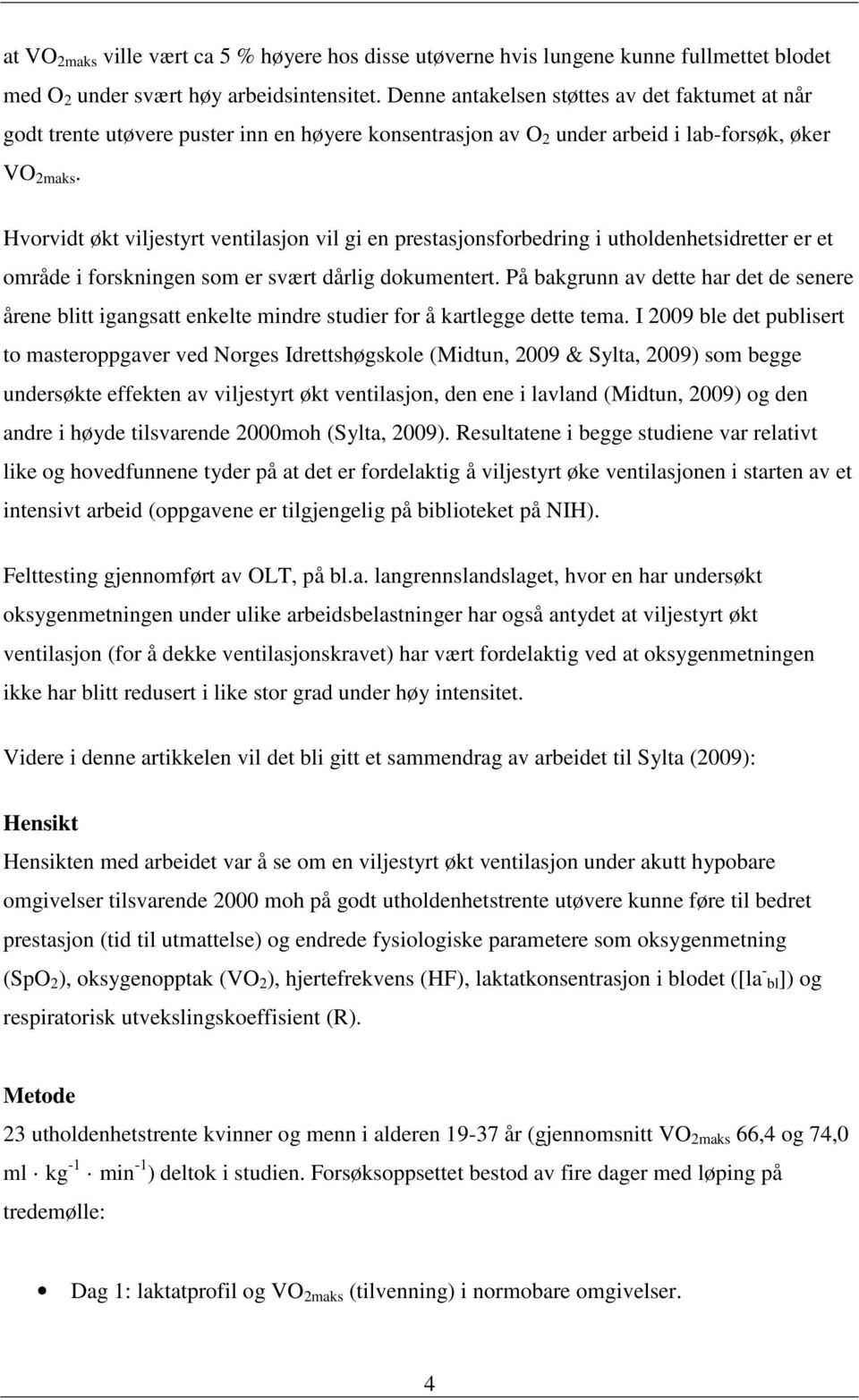 Hvorvidt økt viljestyrt ventilasjon vil gi en prestasjonsforbedring i utholdenhetsidretter er et område i forskningen som er svært dårlig dokumentert.