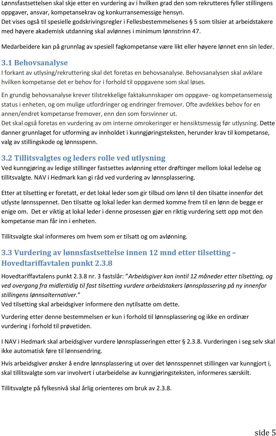 Medarbeidere kan på grunnlag av spesiell fagkompetanse være likt eller høyere lønnet enn sin leder. 3.1 Behovsanalyse I forkant av utlysing/rekruttering skal det foretas en behovsanalyse.