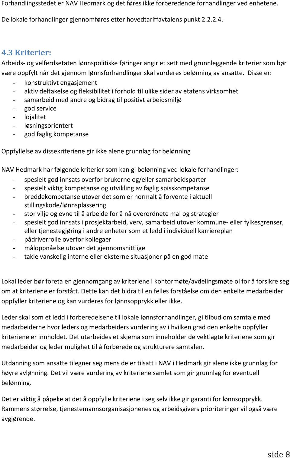 Disse er: - konstruktivt engasjement - aktiv deltakelse og fleksibilitet i forhold til ulike sider av etatens virksomhet - samarbeid med andre og bidrag til positivt arbeidsmiljø - god service -