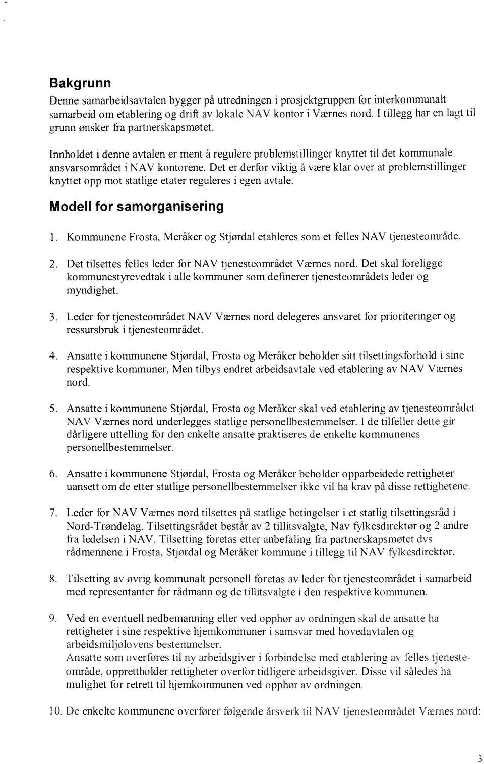 Det er derfor viktig å være klar over at problemstillinger knyttet opp mot statlige etater reguleres i egen avtale. Modell for samorganisering I.