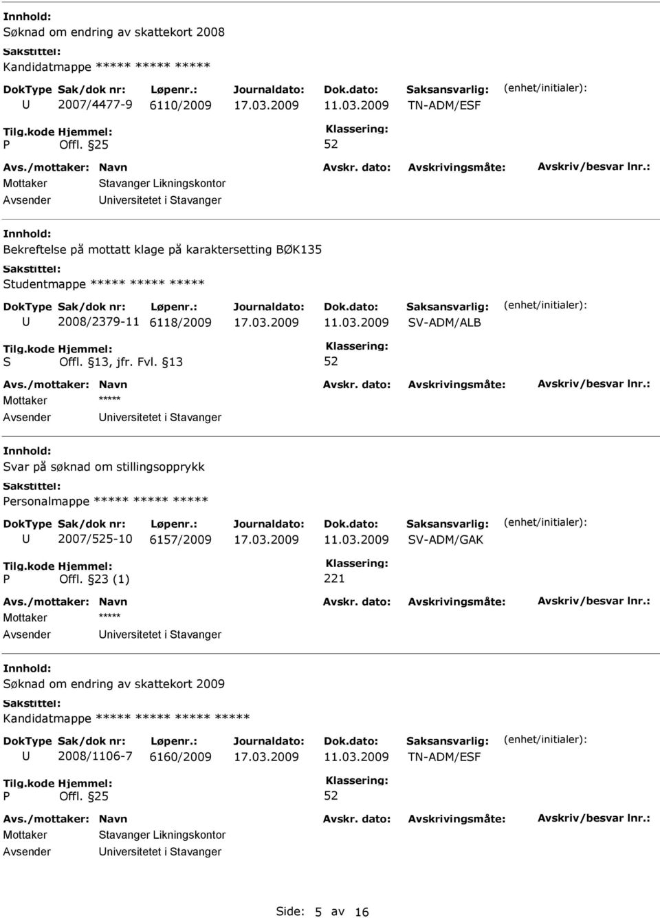 2008/2379-11 6118/2009 V-ADM/ALB Avsender niversitetet i tavanger var på søknad om stillingsopprykk ersonalmappe ***** ***** ***** 2007/5-10 6157/2009 V-ADM/GAK