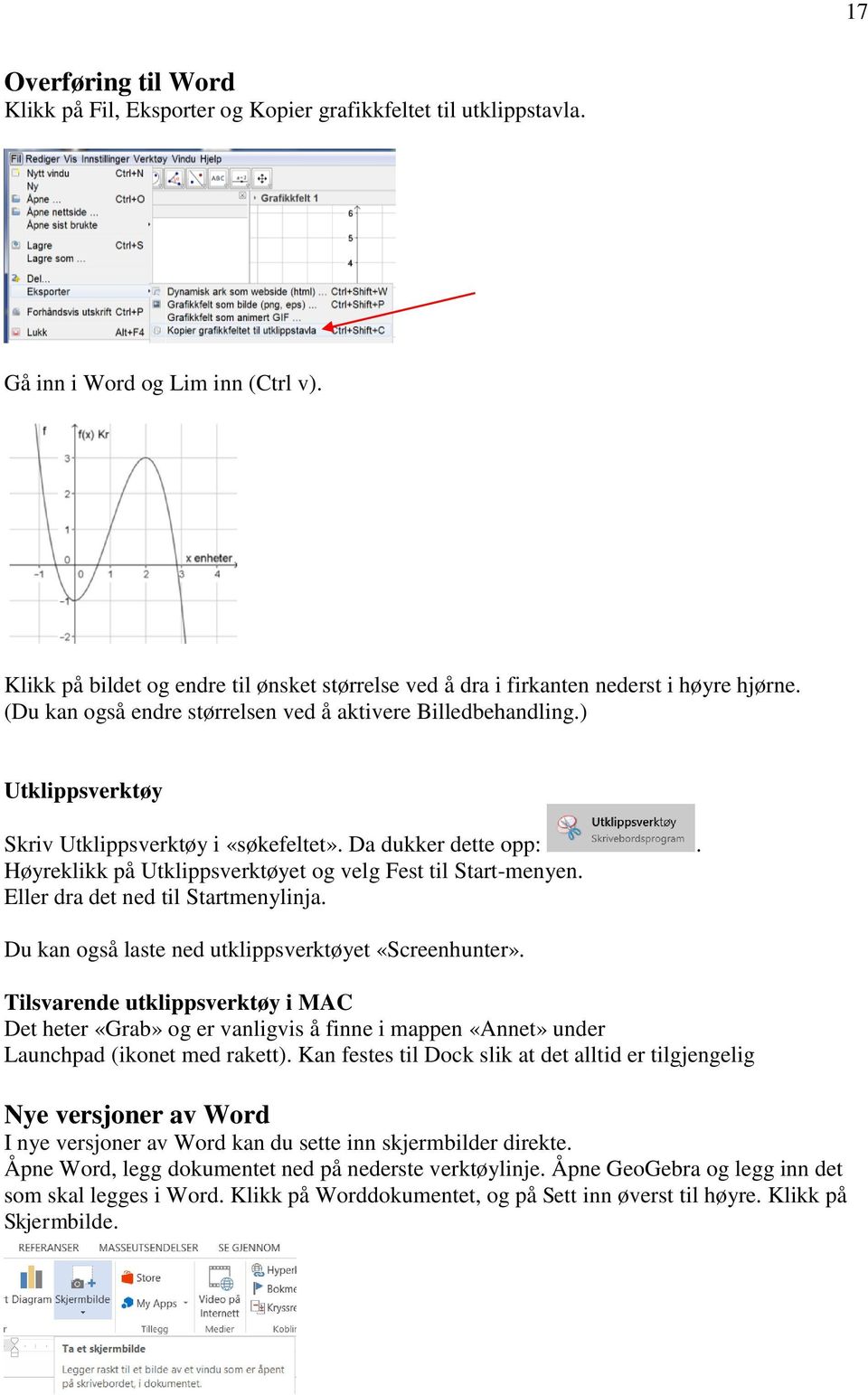 ) Utklippsverktøy Skriv Utklippsverktøy i «søkefeltet». Da dukker dette opp:. Høyreklikk på Utklippsverktøyet og velg Fest til Start-menyen. Eller dra det ned til Startmenylinja.