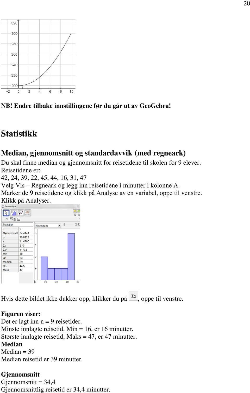 Reisetidene er: 42, 24, 39, 22, 45, 44, 16, 31, 47 Velg Vis Regneark og legg inn reisetidene i minutter i kolonne A.