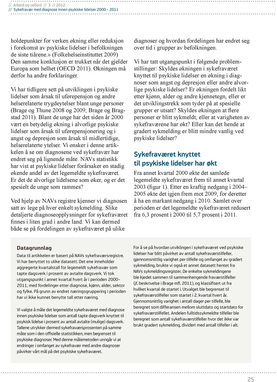 Vi har tidligere sett på utviklingen i psykiske lidelser som årsak til uførepensjon og andre helserelaterte trygdeytelser blant unge personer (Brage og Thune 2008 og 2009; Brage og Bragstad 2011).