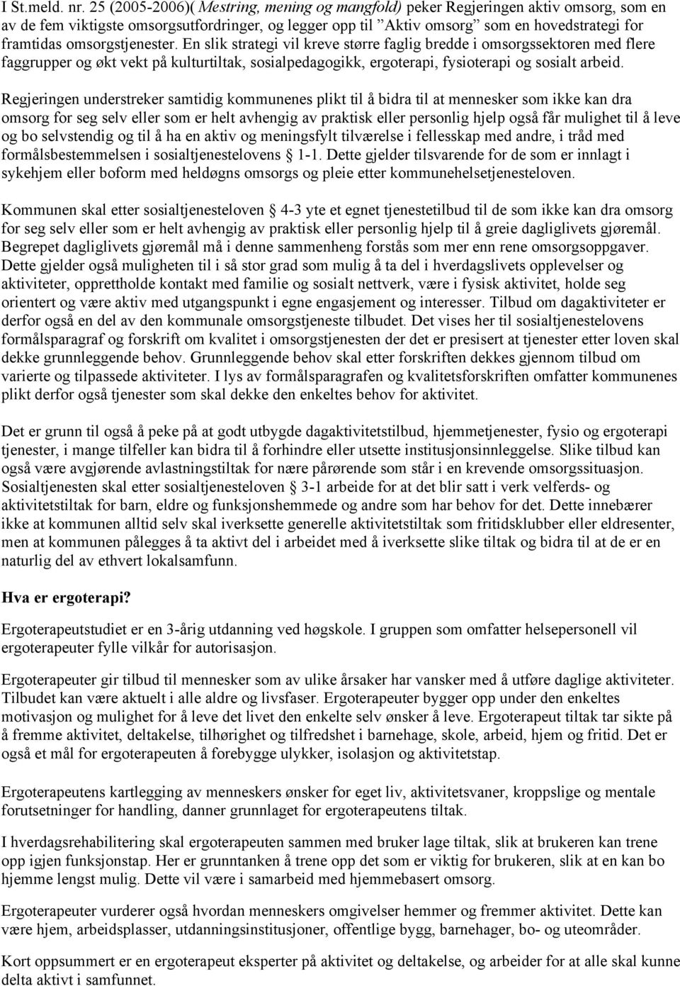 omsorgstjenester. En slik strategi vil kreve større faglig bredde i omsorgssektoren med flere faggrupper og økt vekt på kulturtiltak, sosialpedagogikk, ergoterapi, fysioterapi og sosialt arbeid.