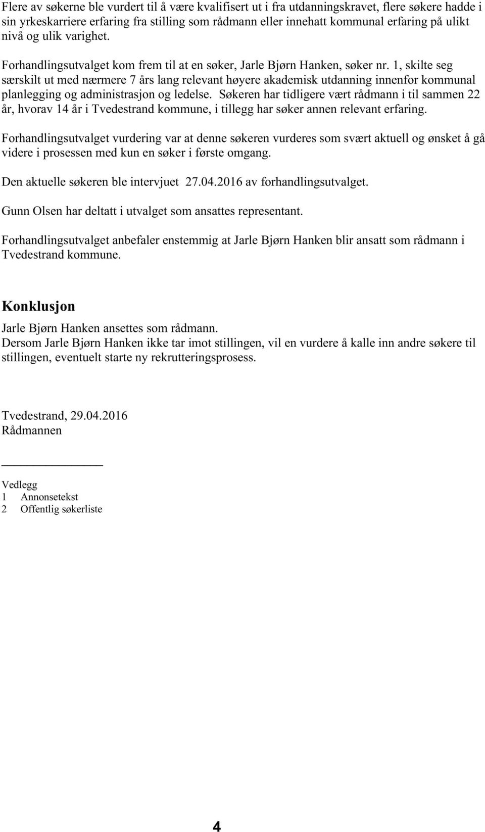 1, skilte seg særskilt ut med nærmere 7 års lang relevant høyere akademisk utdanning innenfor kommunal planlegging og administrasjon og ledelse.