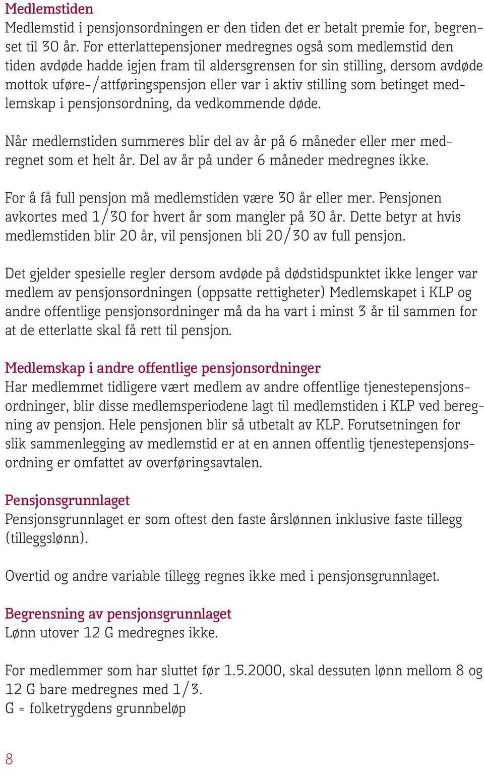 som betinget medlemskap i pensjonsordning, da vedkommende døde. Når medlemstiden summeres blir del av år på 6 måneder eller mer medregnet som et helt år. Del av år på under 6 måneder medregnes ikke.