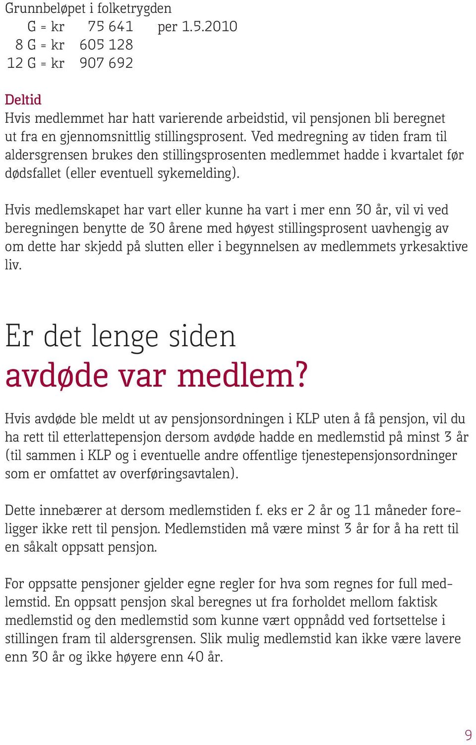 Ved medregning av tiden fram til aldersgrensen brukes den stillingsprosenten medlemmet hadde i kvartalet før dødsfallet (eller eventuell sykemelding).