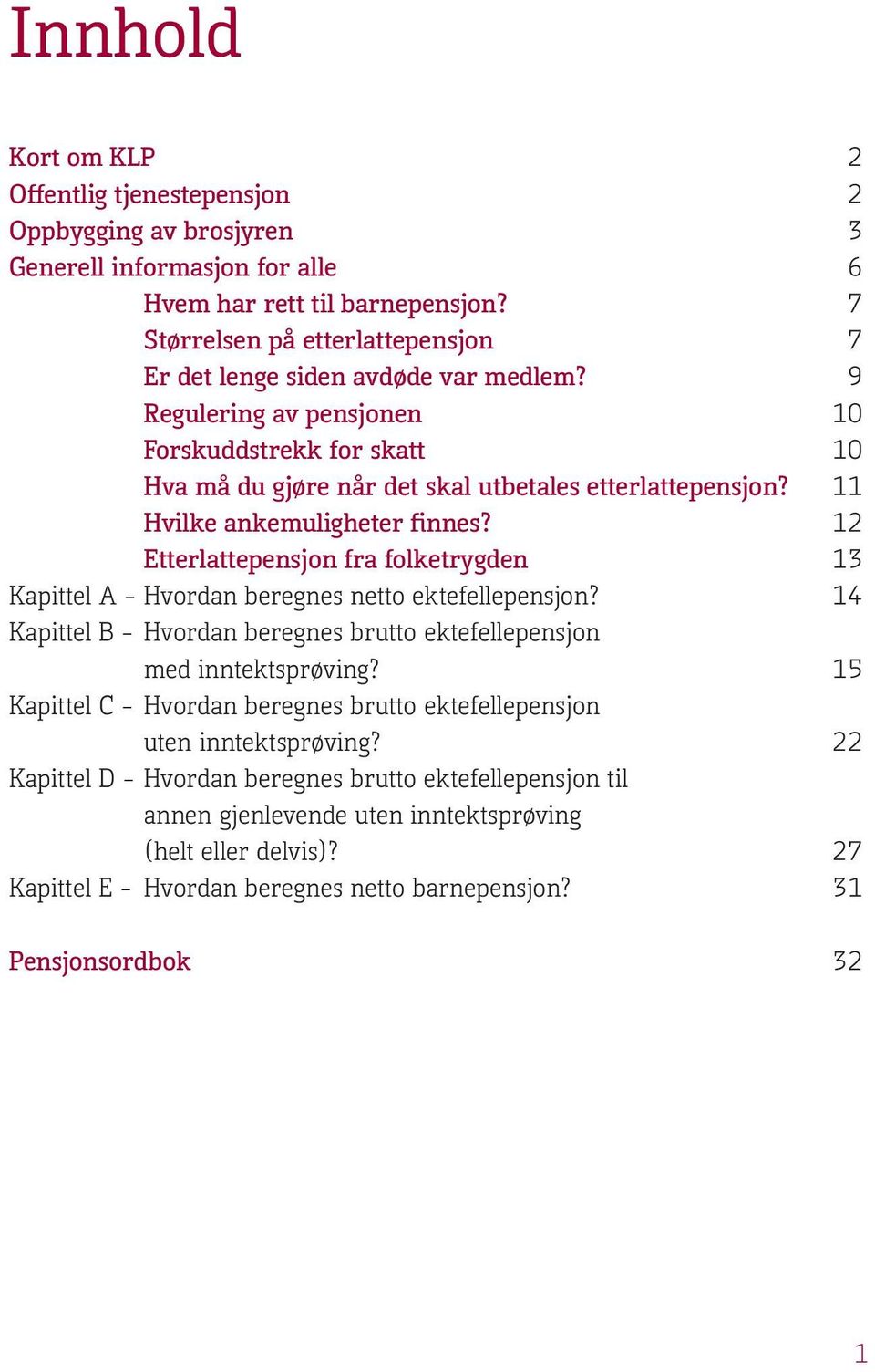 11 Hvilke ankemuligheter finnes? 12 Etterlattepensjon fra folketrygden 13 Kapittel A - Hvordan beregnes netto ektefellepensjon?