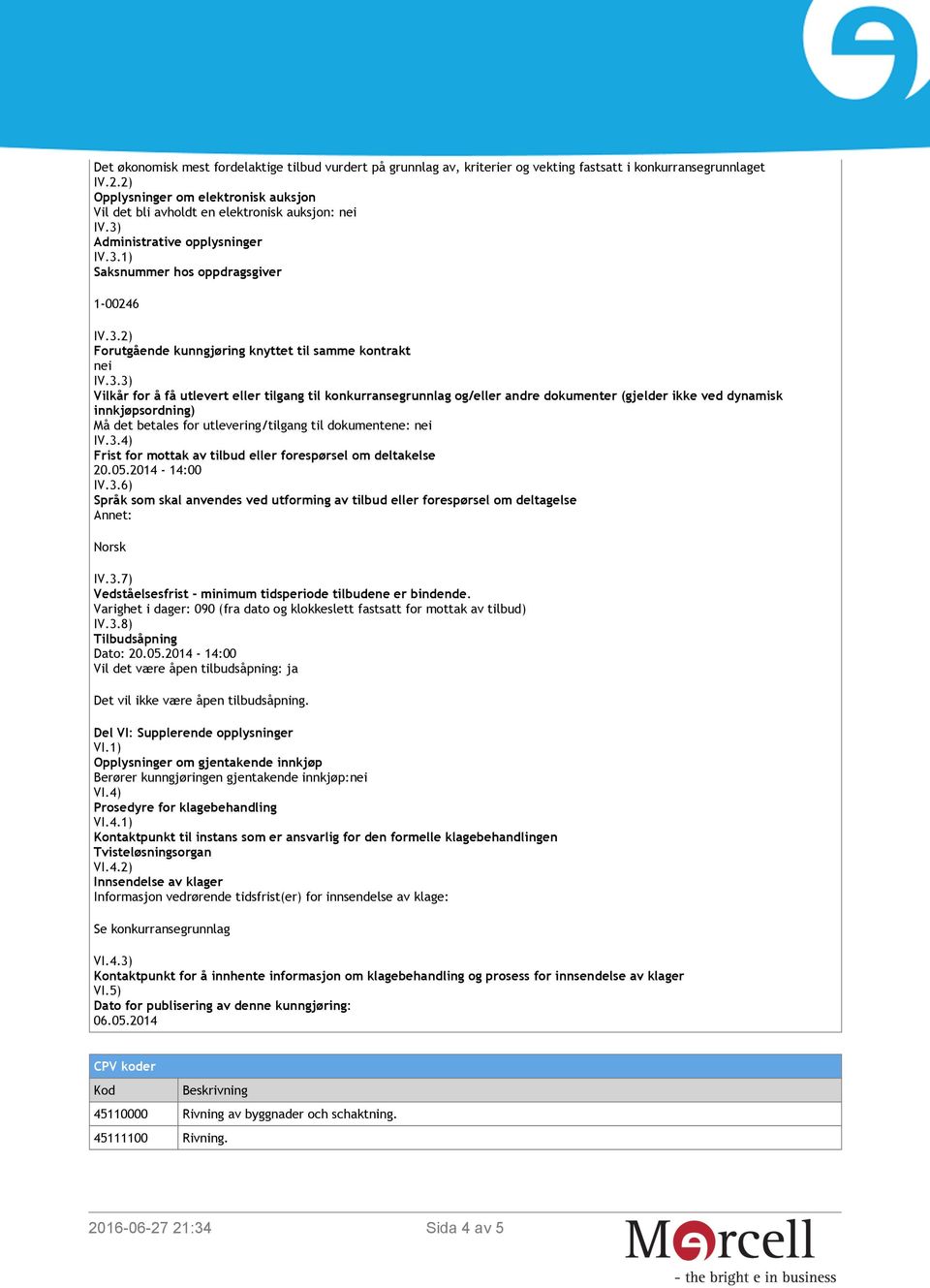 3.3) Vilkår for å få utlevert eller tilgang til konkurransegrunnlag og/eller andre dokumenter (gjelder ikke ved dynamisk innkjøpsordning) Må det betales for utlevering/tilgang til dokumentene: nei IV.