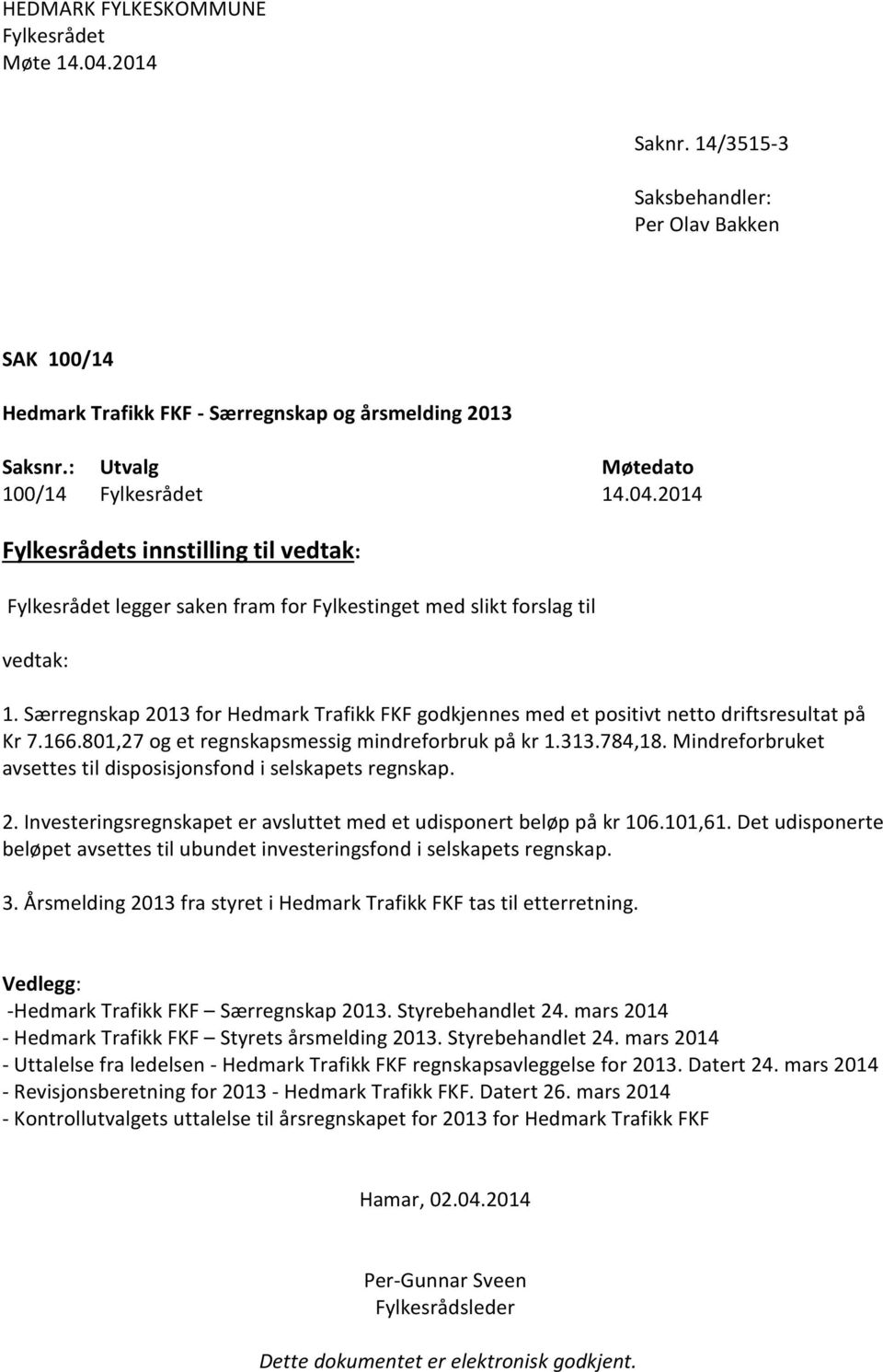 Særregnskap 2013 for Hedmark Trafikk FKF godkjennes med et positivt netto driftsresultat på Kr 7.166.801,27 og et regnskapsmessig mindreforbruk på kr 1.313.784,18.