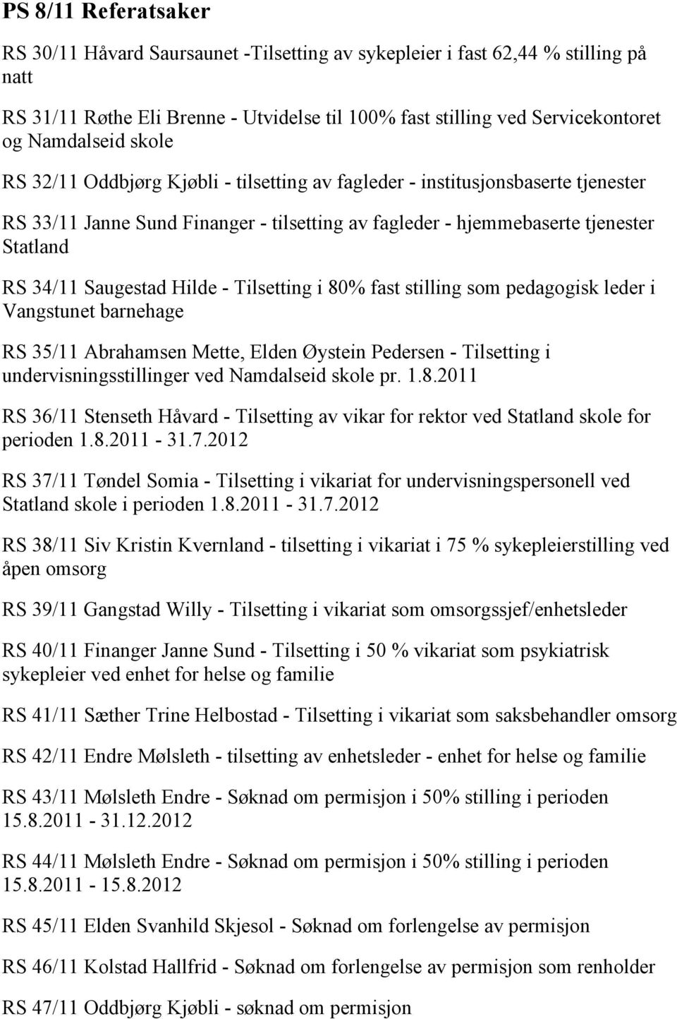 Saugestad Hilde - Tilsetting i 80% fast stilling som pedagogisk leder i Vangstunet barnehage RS 35/11 Abrahamsen Mette, Elden Øystein Pedersen - Tilsetting i undervisningsstillinger ved Namdalseid