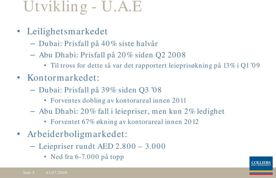 dette så var det rapportert leieprisøkning på 13% i Q1 09 Kontormarkedet: Dubai: Prisfall på 39% siden Forventes