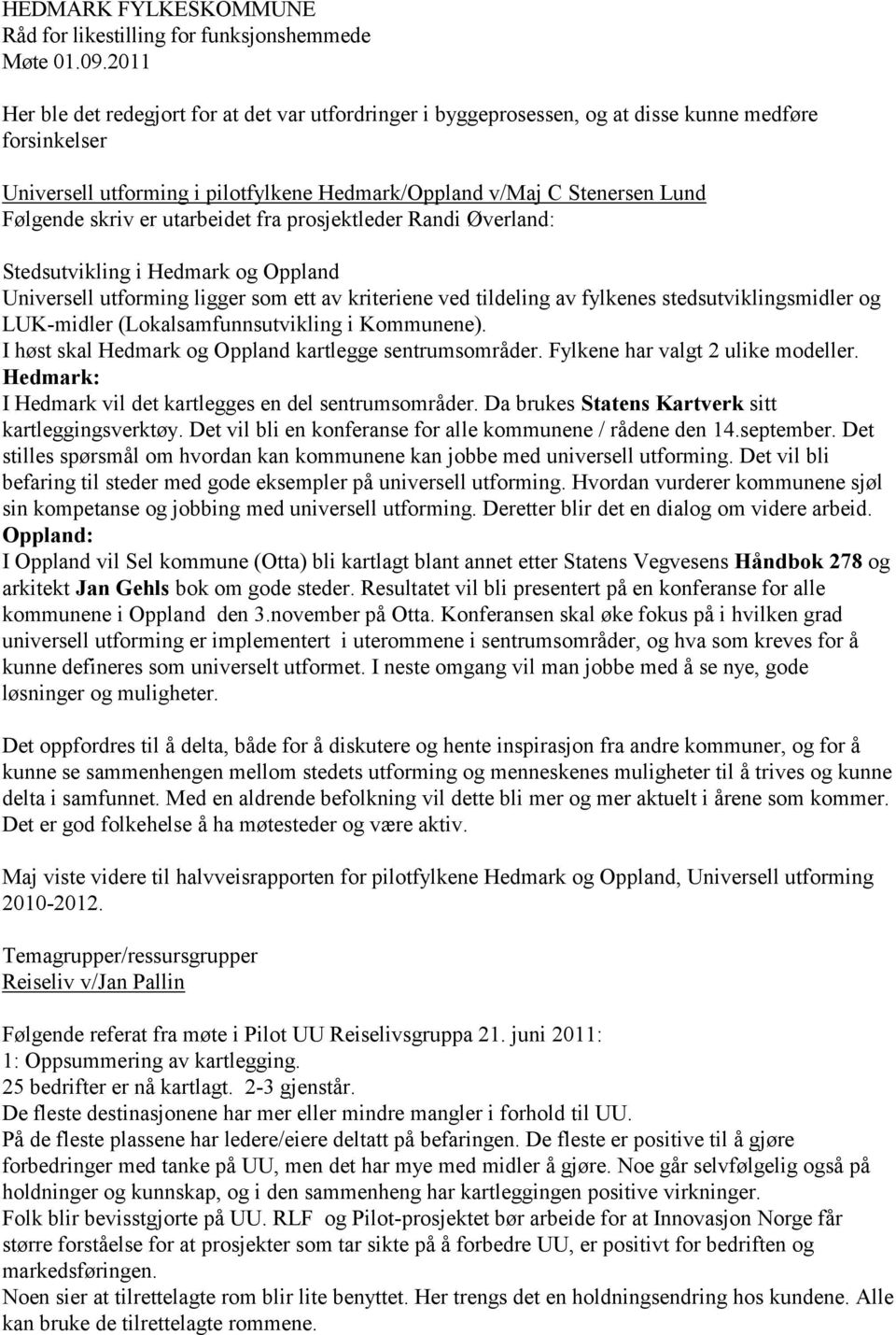 (Lokalsamfunnsutvikling i Kommunene). I høst skal Hedmark og Oppland kartlegge sentrumsområder. Fylkene har valgt 2 ulike modeller. Hedmark: I Hedmark vil det kartlegges en del sentrumsområder.