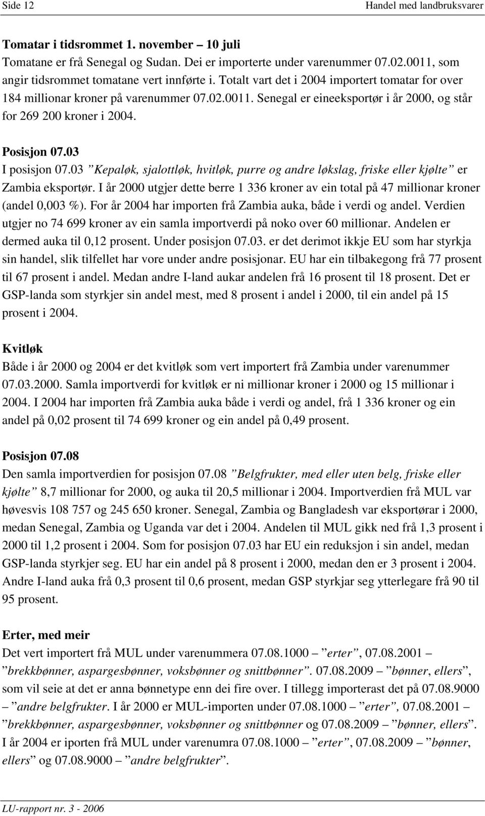 Posisjon 07.03 I posisjon 07.03 Kepaløk, sjalottløk, hvitløk, purre og andre løkslag, friske eller kjølte er Zambia eksportør.