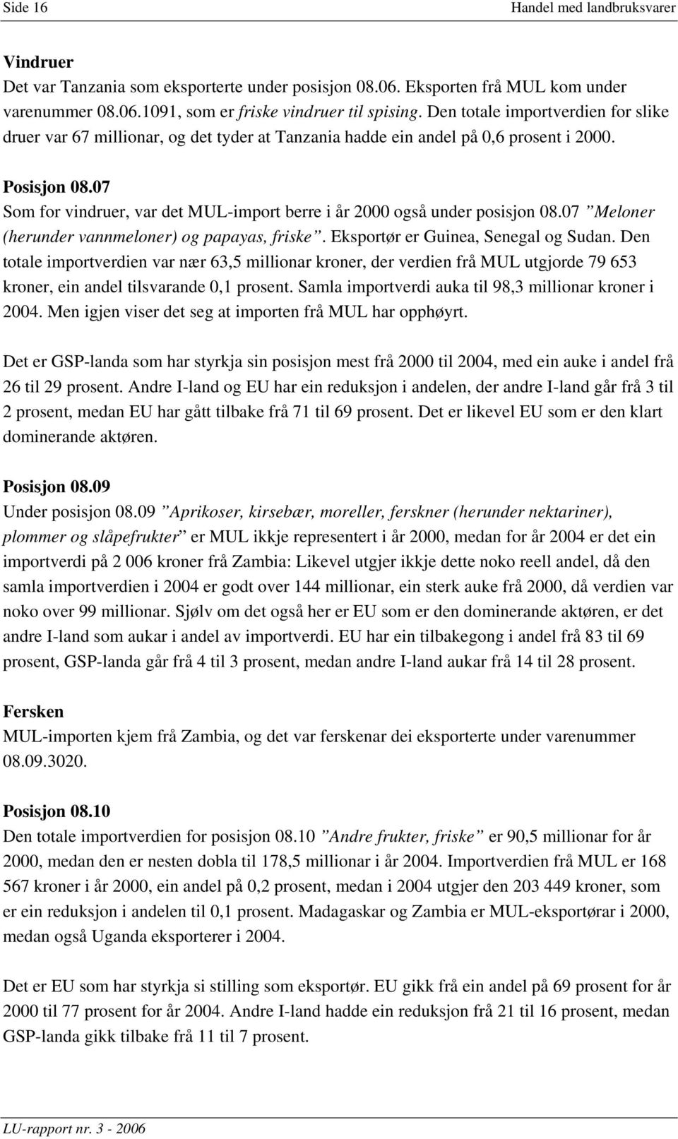 07 Som for vindruer, var det MUL-import berre i også under posisjon 08.07 Meloner (herunder vannmeloner) og papayas, friske. Eksportør er Guinea, Senegal og Sudan.