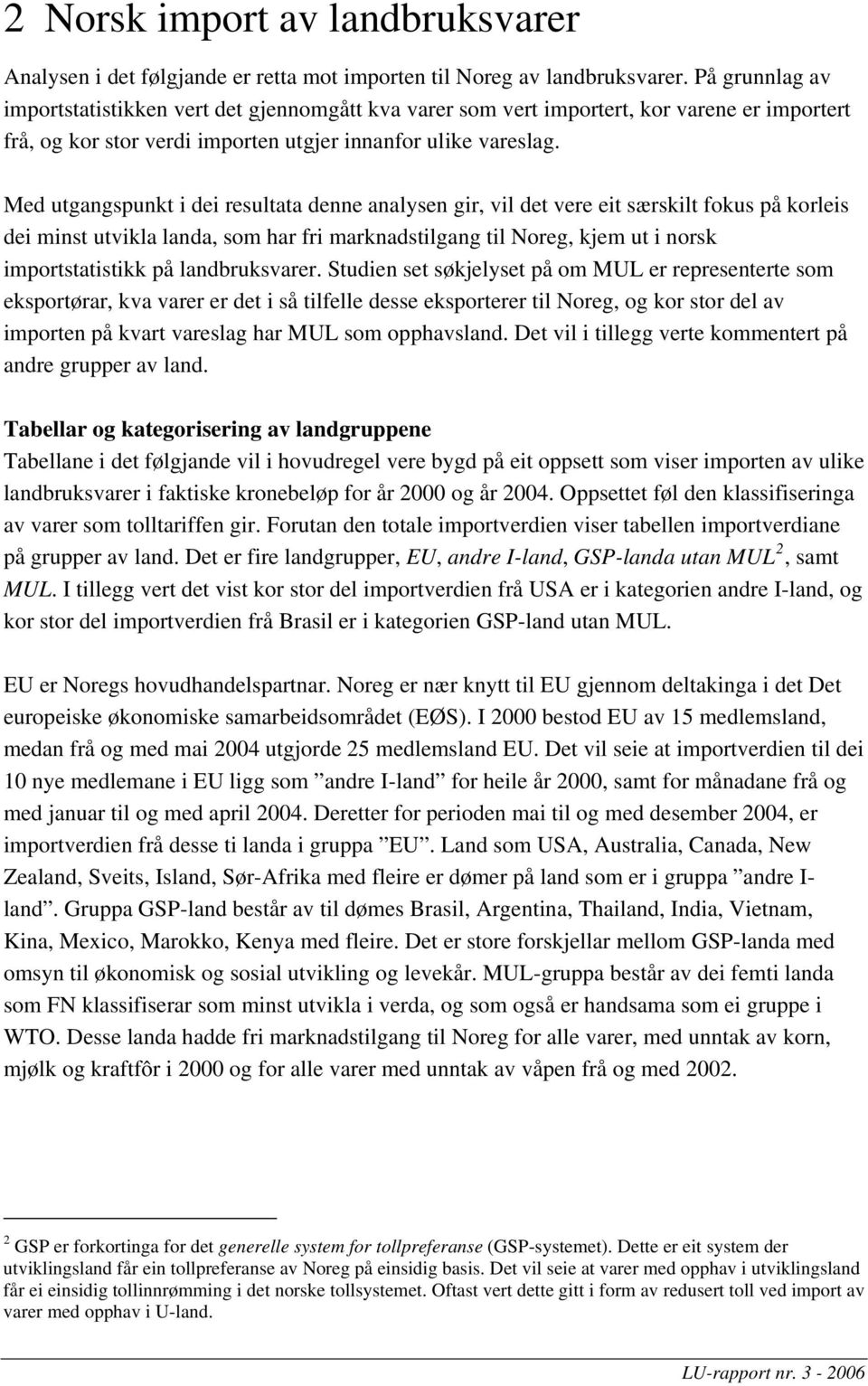 Med utgangspunkt i dei resultata denne analysen gir, vil det vere eit særskilt fokus på korleis dei minst utvikla landa, som har fri marknadstilgang til Noreg, kjem ut i norsk importstatistikk på