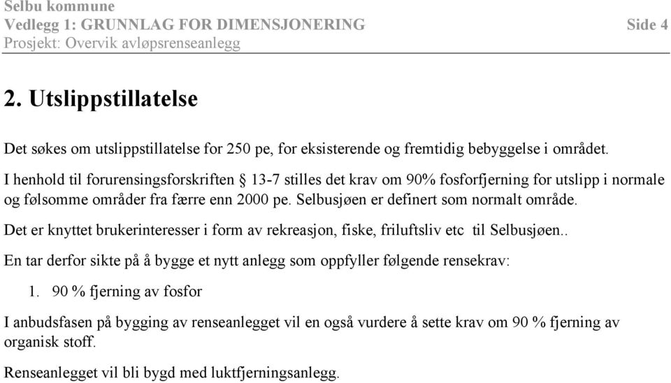 Selbusjøen er definert som normalt område. Det er knyttet brukerinteresser i form av rekreasjon, fiske, friluftsliv etc til Selbusjøen.