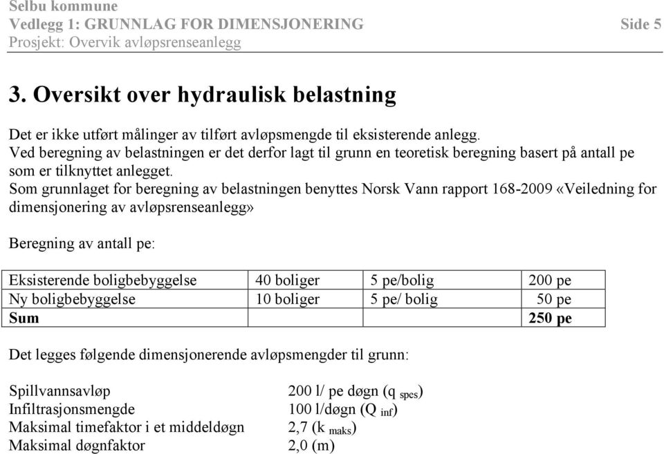 Som grunnlaget for beregning av belastningen benyttes Norsk Vann rapport 168-2009 «Veiledning for dimensjonering av avløpsrenseanlegg» Beregning av antall pe: Eksisterende boligbebyggelse 40
