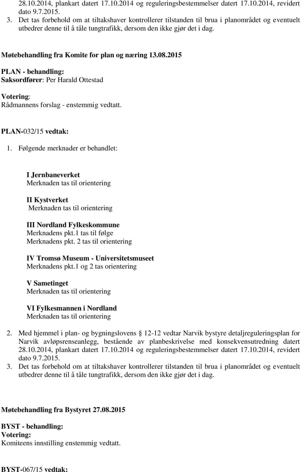 Møtebehandling fra Komite for plan og næring 13.08.2015 PLAN - behandling: Saksordfører: Per Harald Ottestad Votering: Rådmannens forslag - enstemmig vedtatt. PLAN-032/15 vedtak: 1.