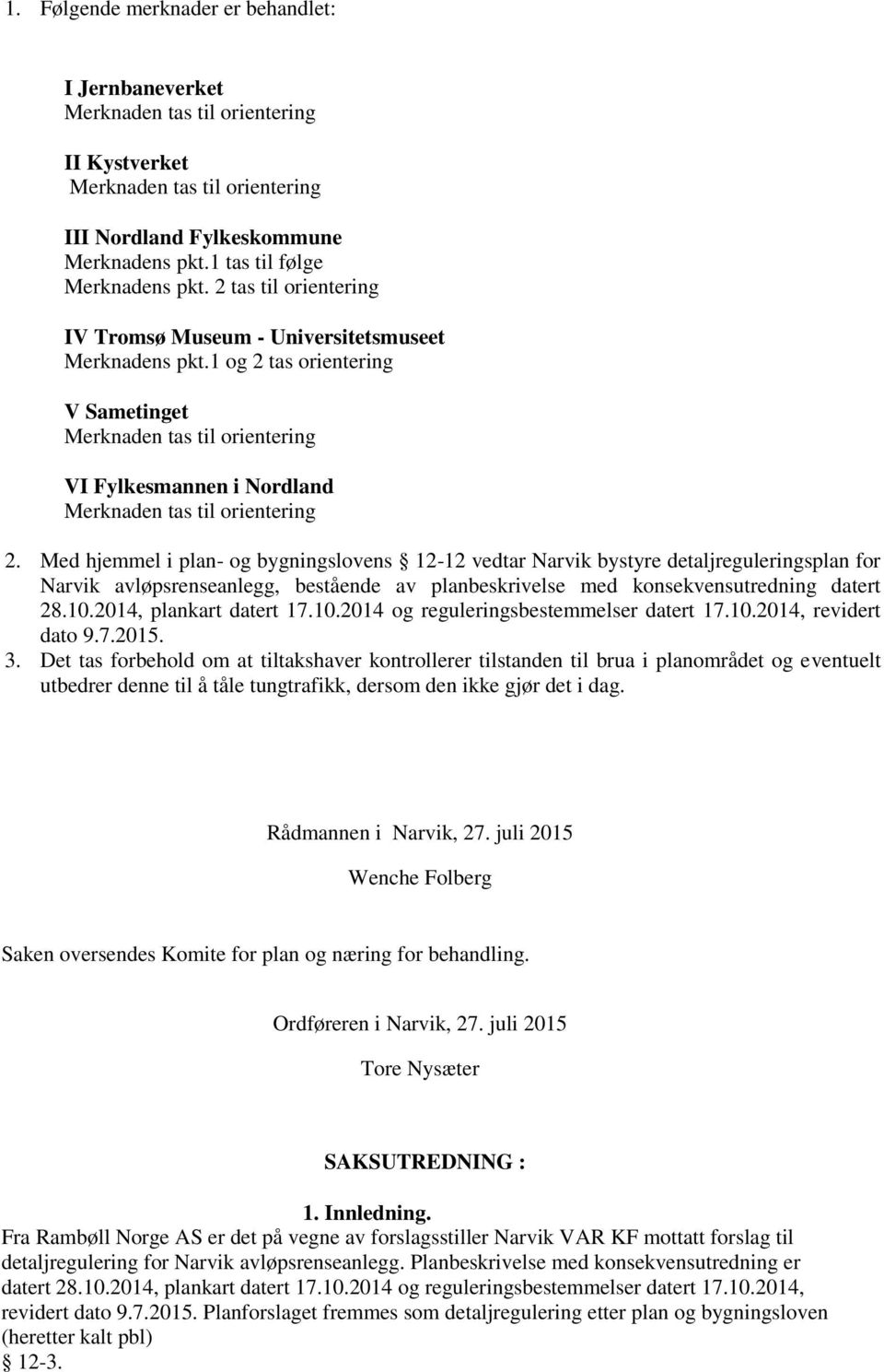 Med hjemmel i plan- og bygningslovens 12-12 vedtar Narvik bystyre detaljreguleringsplan for Narvik avløpsrenseanlegg, bestående av planbeskrivelse med konsekvensutredning datert 28.10.
