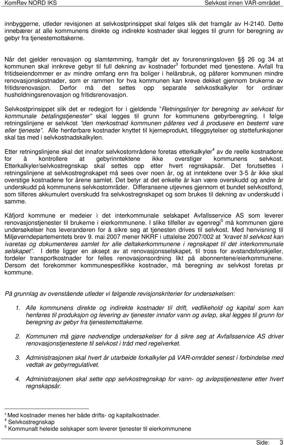 Når det gjelder renovasjon og slamtømming, framgår det av forurensningsloven 26 og 34 at kommunen skal innkreve gebyr til full dekning av kostnader 3 forbundet med tjenestene.