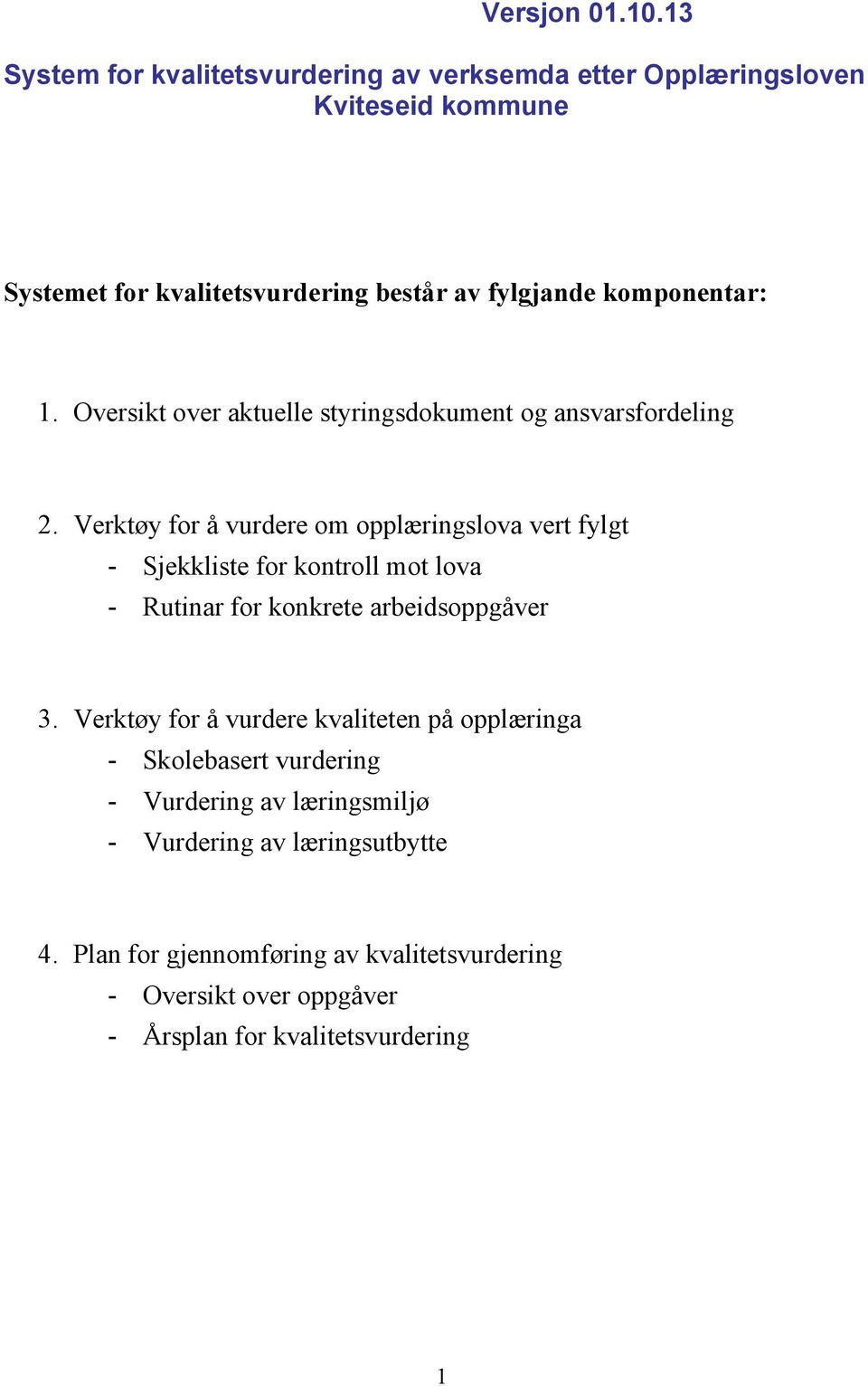 komponentar: 1. Oversikt over aktuelle styringsdokument og ansvarsfordeling 2.