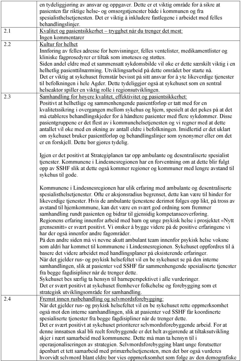 2 Kultur for helhet Innføring av felles adresse for henvisninger, felles ventelister, medikamentlister og kliniske fagprosedyrer er tiltak som imøteses og støttes.