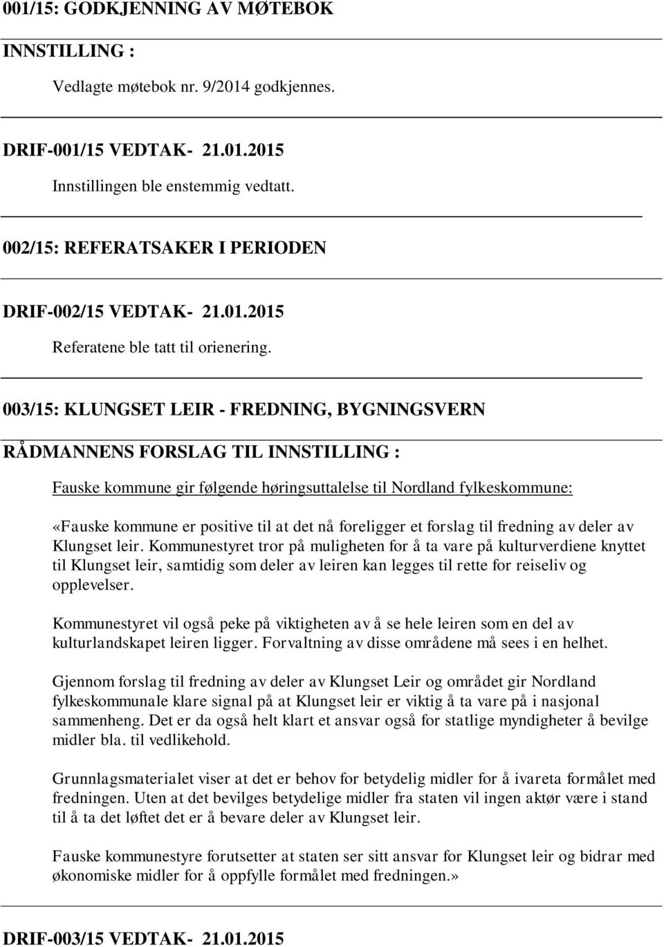 003/15: KLUNGSET LEIR - FREDNING, BYGNINGSVERN RÅDMANNENS FORSLAG TIL INNSTILLING : Fauske kommune gir følgende høringsuttalelse til Nordland fylkeskommune: «Fauske kommune er positive til at det nå