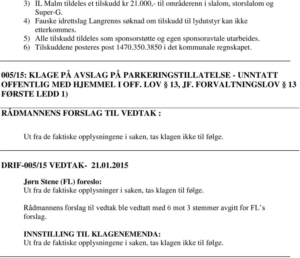 005/15: KLAGE PÅ AVSLAG PÅ PARKERINGSTILLATELSE - UNNTATT OFFENTLIG MED HJEMMEL I OFF. LOV 13, JF.