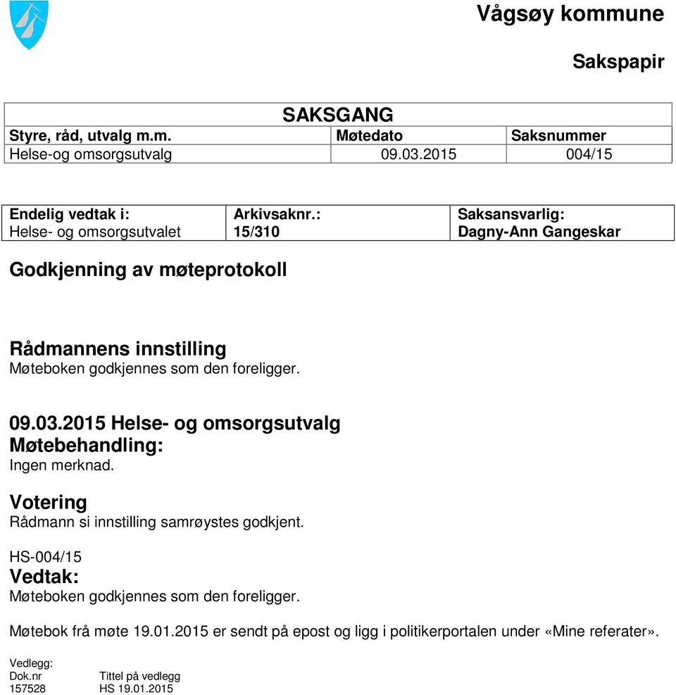 : 15/310 Saksansvarlig: Dagny-Ann Gangeskar Godkjenning av møteprotokoll Rådmannens innstilling Møteboken godkjennes som den foreligger. 09.03.