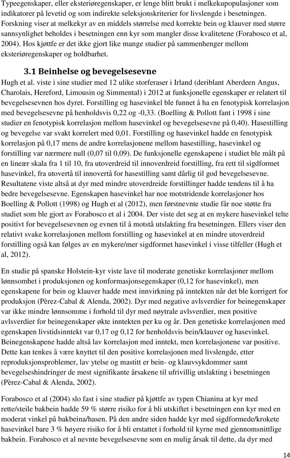 Hos kjøttfe er det ikke gjort like mange studier på sammenhenger mellom eksteriøregenskaper og holdbarhet. 3.1 Beinhelse og bevegelsesevne Hugh et al.