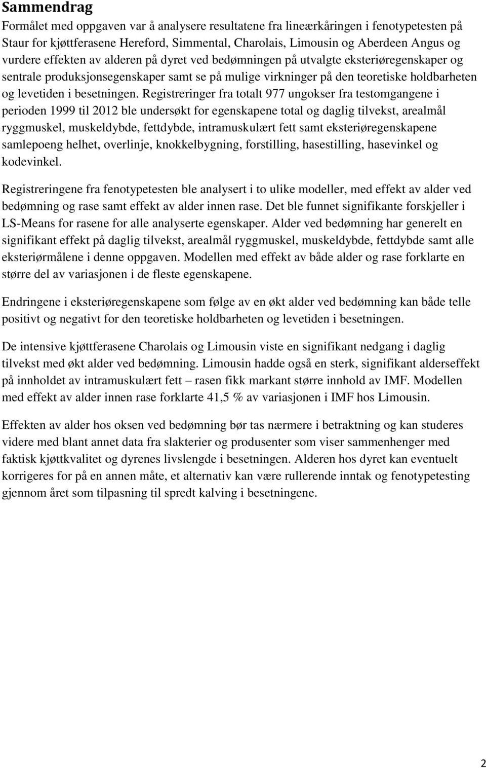 Registreringer fra totalt 977 ungokser fra testomgangene i perioden 1999 til 2012 ble undersøkt for egenskapene total og daglig tilvekst, arealmål ryggmuskel, muskeldybde, fettdybde, intramuskulært