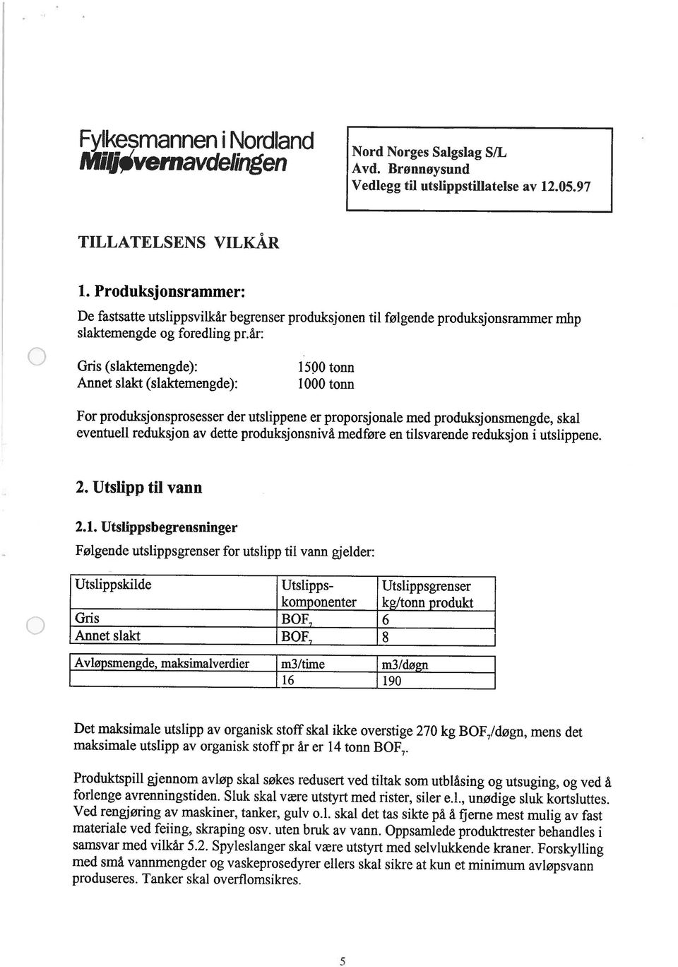 år: Gns (slaktemengde): Annet slakt (slaktemengde): 1500 tonn 1000 tonn For produksjonsprosesser der utslippene er proporsjonale med produksjonsmengde, skal eventuell reduksjon av dette