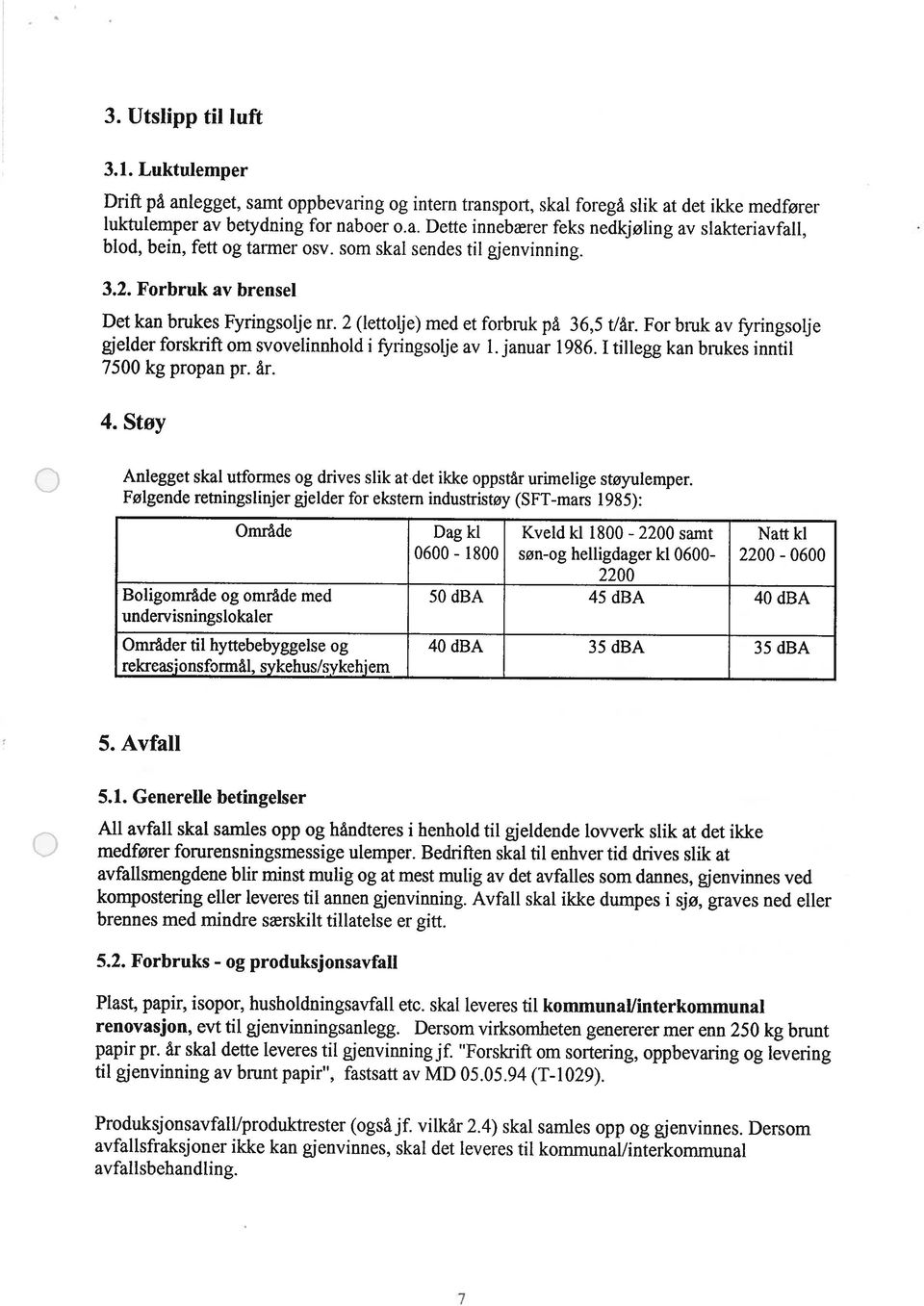 I tillegg kan brukes inntil 7500 kg propan pr. år. 4. Støy Anlegget skal utformes og drives slik at det ikke oppstår urimelige støyulemper.