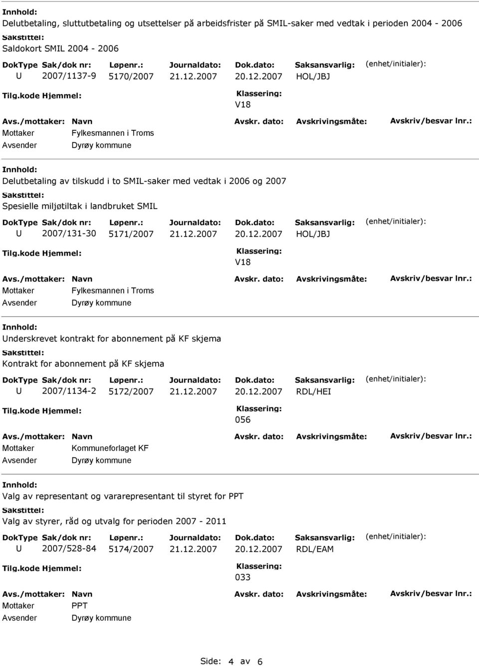 Mottaker Fylkesmannen i Troms nderskrevet kontrakt for abonnement på KF skjema Kontrakt for abonnement på KF skjema 2007/1134-2 5172/2007 RDL/HE 056 Mottaker